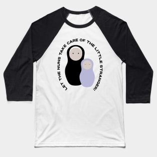 Let The Nuns Take Care of the Little Stranger! Moira Rose's response to hearing that Alexis is pregnant. Baseball T-Shirt